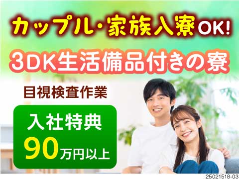 ■寮費無料＋生活備品付でカップル・家族と一緒に入寮♪月収30万円以上の目視検査！入社特典90万円以上