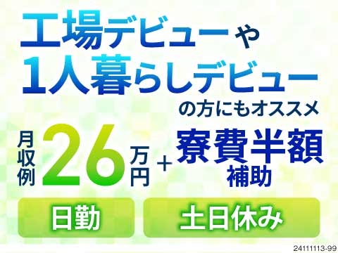 製造デビュー大歓迎！日勤＋土日休み＋寮費半額補助＋軽作業の超優良案件！20～40代活躍中！