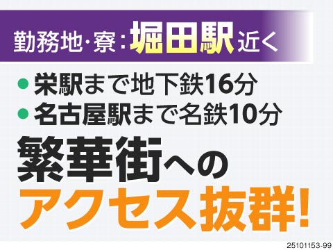勤務地・寮は名古屋市内！栄駅まで16分、名古屋駅まで27分と地下鉄でラクラク！日勤×土日休み！