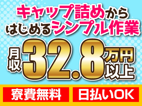 もっと楽に！キャップ詰めから始めるシンプル作業でも月収32.8万円【寮費無料×2DK家族寮相談OK】