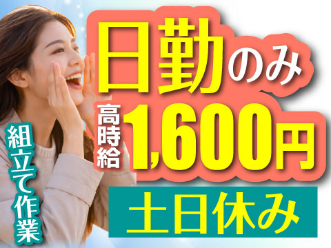 【日勤のみ×土日休み】DIY感覚の組立作業で高時給1600円！学歴不問＆未経験OK！寮完備