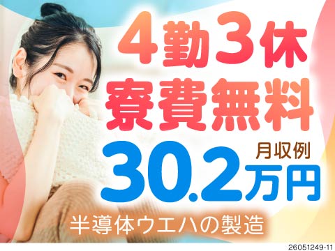 4日働いて3日休み！月の半分がお休みに♪月収例30万円＆寮費無料！力仕事なしの半導体ウエハ製造！