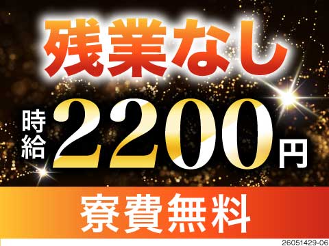 時給2200円！だから残業なしでも月収例41万円のバグ級の待遇！寮費無料！お仕事はシンプルな機械操作