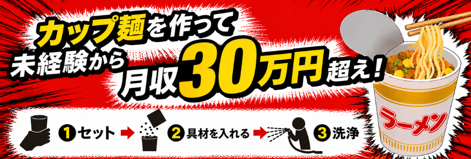 【7/23更新】旨いッ！を作って月収30万円超え～?!100g程度の軽量な有名カップ麺をつくる軽作業