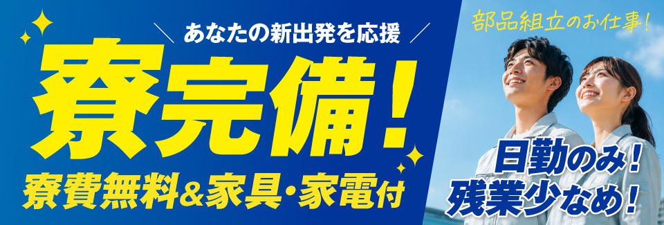 【日勤／土日祝休み／残業少なめ】寮費無料！丁寧に教えますので、未経験の方も安心！部品の組立作業等
