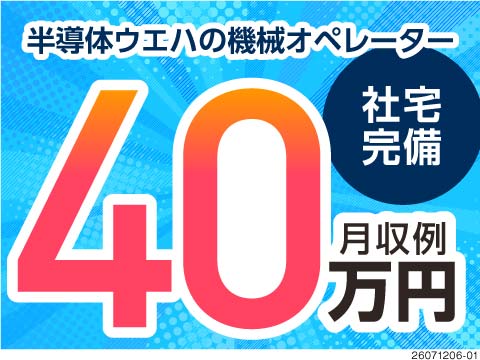月収例40万円！タッチパネルの操作で半導体ウエハを製造！シンプル作業で稼げる★空調完備で年中快適！