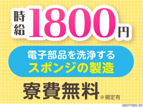夜勤なし×時給1800円！電子部品用スポンジの製造／座り仕事もあり続けやすい／寮費無料