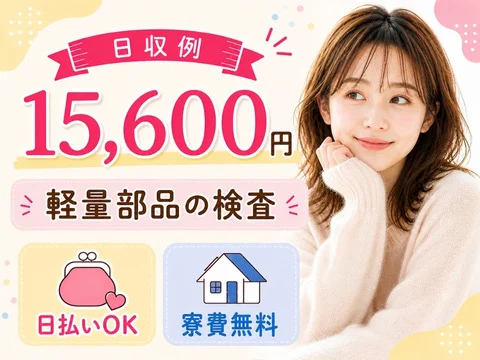 【日収例15,600円】残業がなくて？重量物もなくて？だけど高時給だから賢く稼げる♪寮費無料