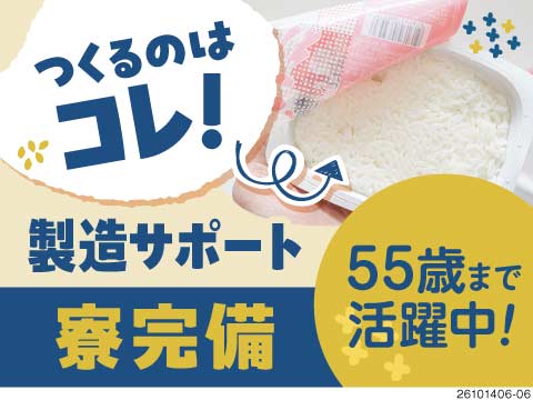 機械操作や加工は一切ナシ！50代も多数活躍中のパックご飯の製造サポート。寮完備で月収例30万円