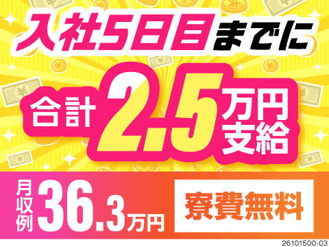 お悩み解決！入社後までに2.5万円もらえる！ずっと寮費無料で最短当日入寮可能！月収例36.3円以上
