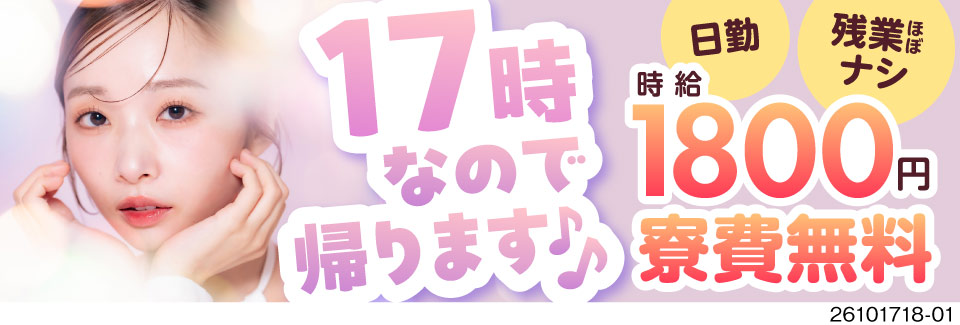 残業ほぼなしだから17時に帰れる！月収例29万円の日勤専属ワーク！今なら特典30万円＆寮費無料！