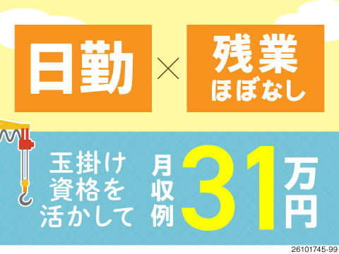 休める現場に乗り換え！日勤・土日祝休み・残業ほぼなし！玉掛け活かして月収例31万円＆入社祝い金3万円